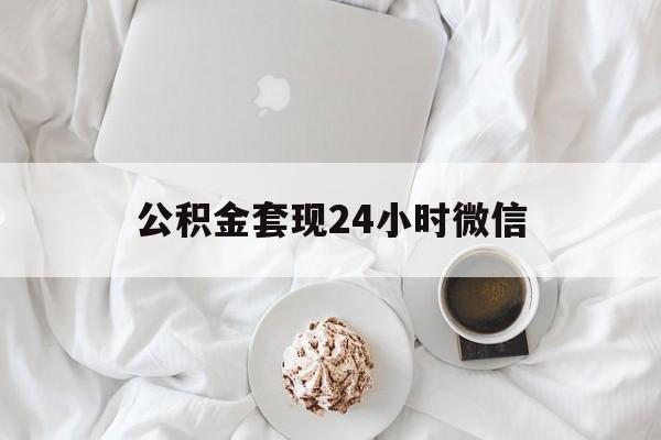 最新公积金套现24小时微信方法分析(最方便真实的桐乡住房公积金套现手续费多少方法)