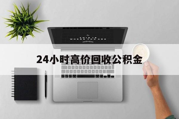 最新24小时高价回收公积金方法分析(最方便真实的桐乡24小时高价回收公积金违法吗方法)