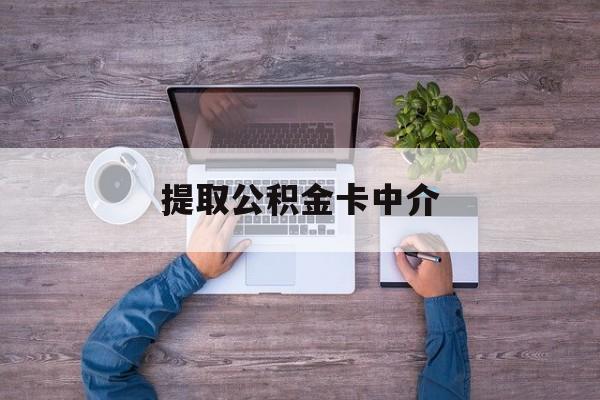 最新提取公积金卡中介方法分析(最方便真实的桐乡公积金中介提取会不会存在诈骗方法)