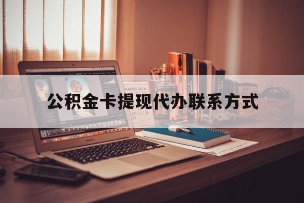 最新公积金卡提现代办联系方式方法分析(最方便真实的桐乡公积金提现去哪里办方法)