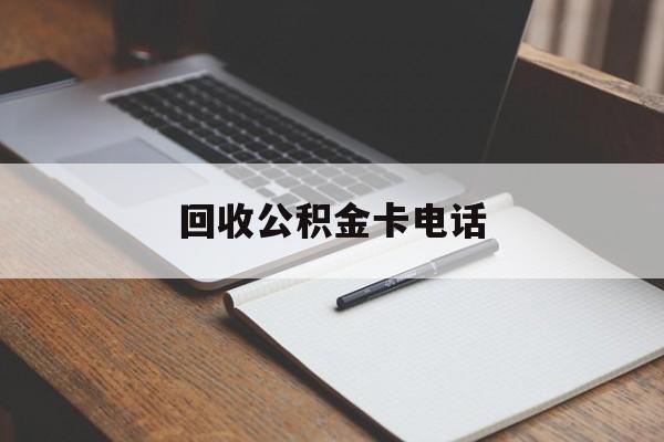 最新回收公积金卡电话方法分析(最方便真实的桐乡公积金卡中心电话方法)