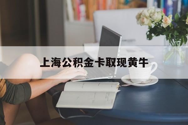 最新上海公积金卡取现黄牛方法分析(最方便真实的桐乡上海公积金取现方法方法)
